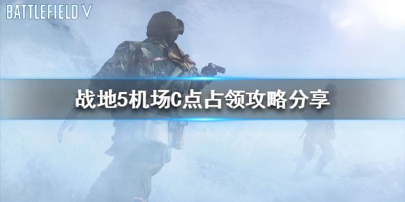 战地5机场C点怎么占领？