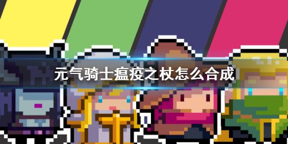 元气骑士瘟疫之杖怎么合成 元气骑士瘟疫之杖获得方法介绍