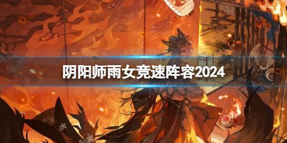 阴阳师雨女竞速阵容2024 阴阳师雨女竞速怎么玩